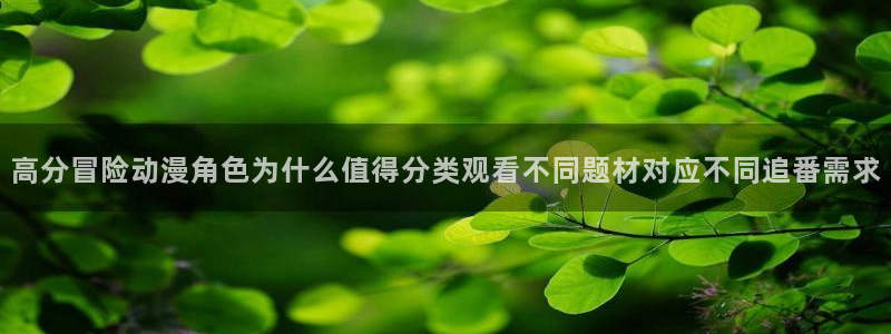 喵趣漫画更新最快:高分冒险动漫角色为什么值得分类观看不同题材对应不同追番需求配图