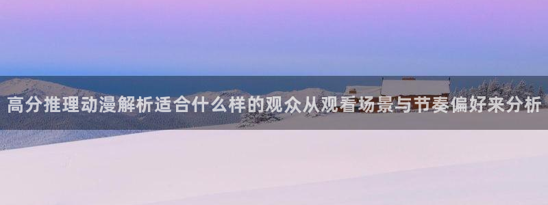 喵趣漫画分类推荐:高分推理动漫解析适合什么样的观众从观看场景与节奏偏好来分析配图