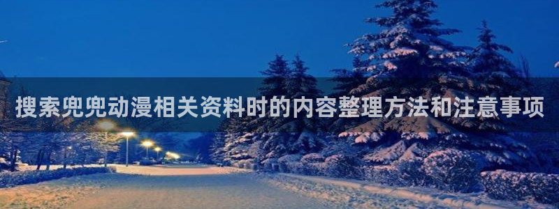 喵趣漫画高清在线阅读：搜索兜兜动漫相关资料时的内容整理方法和注意事项配图